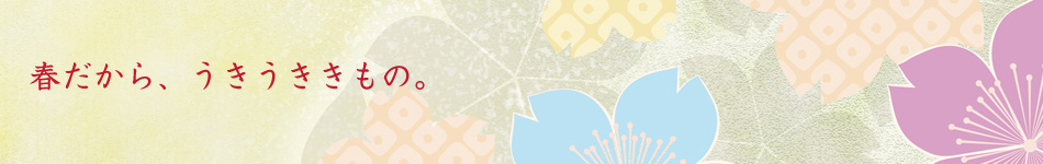 春だから、うきうききもの。